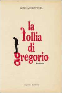 Le follie di Gregorio - Giacomo Battara - Libro Minerva Edizioni (Bologna) 2015, Narrativa Minerva | Libraccio.it