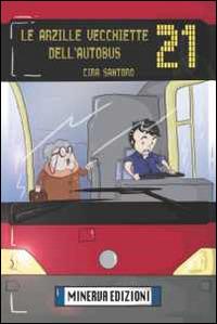 Le arzille vecchiette dell'autobus 21 - Cira Santoro - Libro Minerva Edizioni (Bologna) 2014 | Libraccio.it