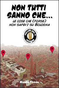 Non tutti sanno che... Le cose che (forse) non sapevi su Bologna  - Libro Minerva Edizioni (Bologna) 2014 | Libraccio.it