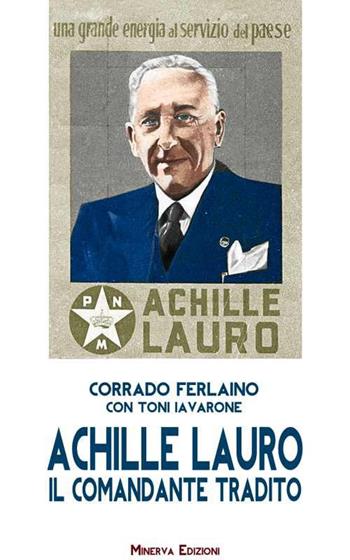 Achille Lauro. Il comandante tradito - Corrado Ferlaino, Toni Iavarone - Libro Minerva Edizioni (Bologna) 2015, Ritratti | Libraccio.it