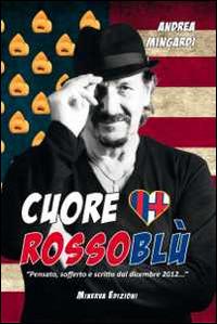 Cuore rossoblù. «Pensato, sofferto e scritto dal dicembre 2012...» - Andrea Mingardi - Libro Minerva Edizioni (Bologna) 2014, Clessidra | Libraccio.it
