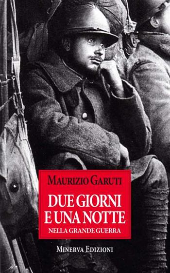Due gioni e una notte nella grande guerra - Maurizio Garuti - Libro Minerva Edizioni (Bologna) 2015, Narrativa Minerva | Libraccio.it