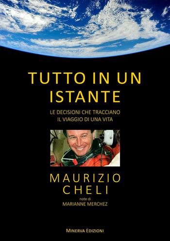 Tutto in un istante. Le decisioni che tracciano il viaggio di una vita - Maurizio Cheli, Marianne Merchez - Libro Minerva Edizioni (Bologna) 2015, Ritratti | Libraccio.it