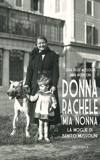 Donna Rachele mia nonna. La moglie di Benito Mussolini - Edda Negri Mussolini, Emma Moriconi - Libro Minerva Edizioni (Bologna) 2015, Ritratti | Libraccio.it