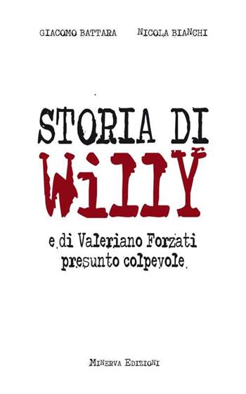 Storia di Willy e di Valeriano Forzati presunto colpevole - Giacomo Battara, Nicola Bianchi - Libro Minerva Edizioni (Bologna) 2015, Profili criminali | Libraccio.it