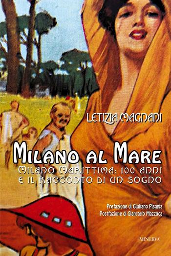 Milano al mare. Milano Marittima. 100 anni e il racconto di un sogno - Letizia Magnani - Libro Minerva Edizioni (Bologna) 2015, Clessidra | Libraccio.it