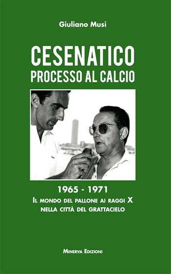 Cesenatico. Processo al calcio. 1965-1971. Il mondo del pallone ai raggi X nella città del grattacielo - Giuliano Musi - Libro Minerva Edizioni (Bologna) 2015, Clessidra | Libraccio.it