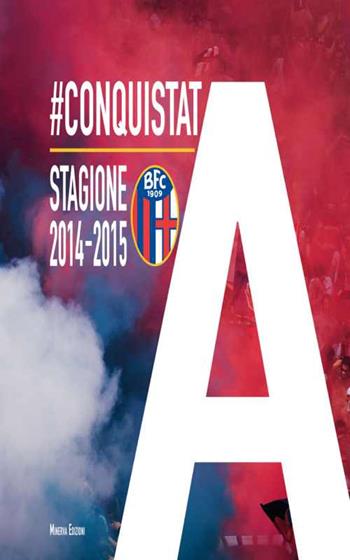 #ConquistatA. Stagione 2014-2015  - Libro Minerva Edizioni (Bologna) 2015, Inchiostro rossoblù | Libraccio.it