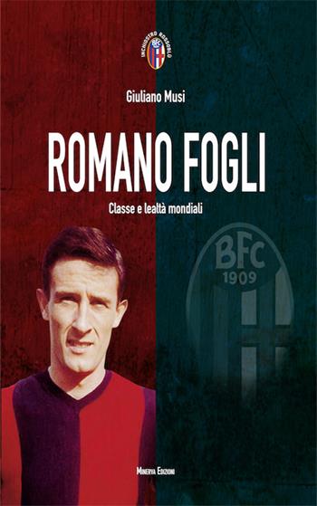 Romano Fogli. Classe e lealtà mondiali - Giuliano Musi - Libro Minerva Edizioni (Bologna) 2015, Inchiostro rossoblù | Libraccio.it