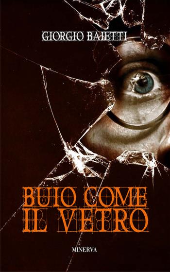 Buio come il vetro - Giorgio Baietti - Libro Minerva Edizioni (Bologna) 2015, I misteri di Minerva | Libraccio.it