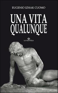Una vita qualunque - Eugenio I. Cuomo - Libro Minerva Edizioni (Bologna) 2015, La Nottola di Minerva | Libraccio.it