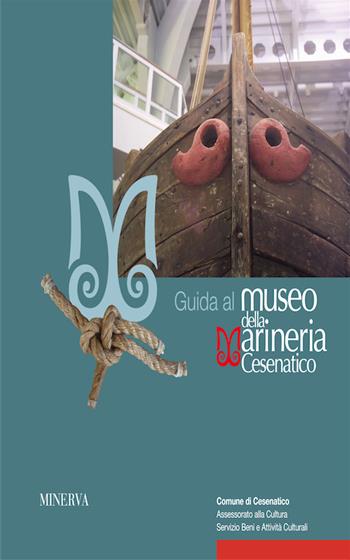 Guida al museo della marineria di Cesenatico - Davide Gnola - Libro Minerva Edizioni (Bologna) 2015 | Libraccio.it