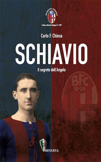 Schiavio. Il segreto dell'Angelo - Carlo Felice Chiesa - Libro Minerva Edizioni (Bologna) 2016, Inchiostro rossoblù | Libraccio.it