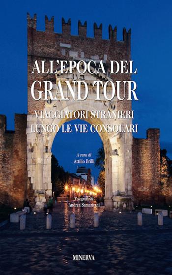 All'epoca del Grand Tour. Viaggiatori stranieri lungo le vie consolari - Attilio Brilli - Libro Minerva Edizioni (Bologna) 2016 | Libraccio.it