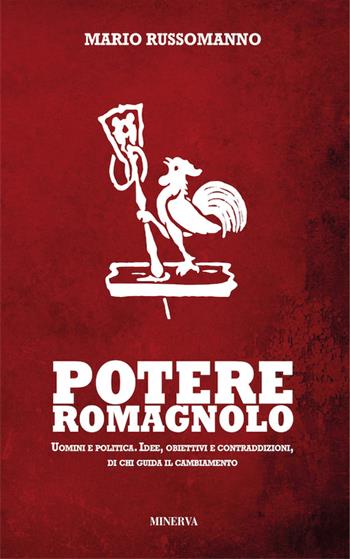 Potere romagnolo. Uomini e politica. Idee, obiettivi e contraddizioni, di chi guida il cambiamento - Mario Russomanno - Libro Minerva Edizioni (Bologna) 2016, Clessidra | Libraccio.it