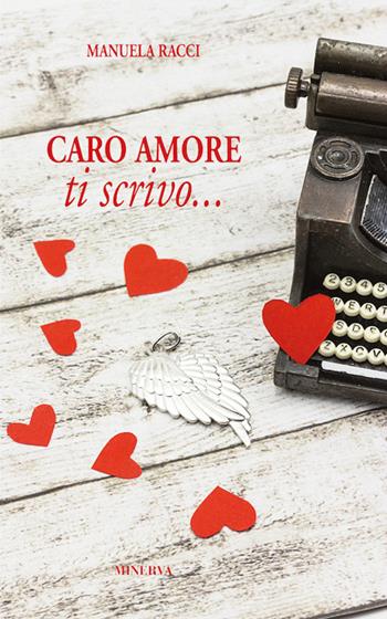 Caro amore, ti scrivo... - Manuela Racci - Libro Minerva Edizioni (Bologna) 2016, Narrativa Minerva | Libraccio.it