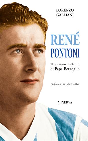 René Pontoni. Il calciatore preferito di papa Bergoglio - Lorenzo Galliani - Libro Minerva Edizioni (Bologna) 2016, Sul filo di lana | Libraccio.it