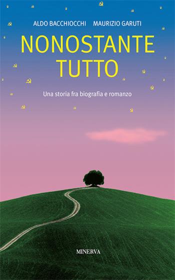 Nonostante tutto. Una storia fra biografia e romanzo - Aldo Bacchiocchi, Maurizio Garuti - Libro Minerva Edizioni (Bologna) 2016, Narrativa Minerva | Libraccio.it