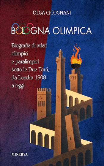 Bologna olimpica. Biografie di atleti olimpici e paralimpici sotto le Due Torri, da Londra 1908 a oggi - Olga Cicognani - Libro Minerva Edizioni (Bologna) 2016, Sul filo di lana | Libraccio.it