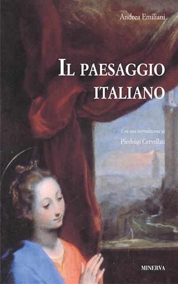 Il paesaggio italiano - Andrea Emiliani - Libro Minerva Edizioni (Bologna) 2016 | Libraccio.it