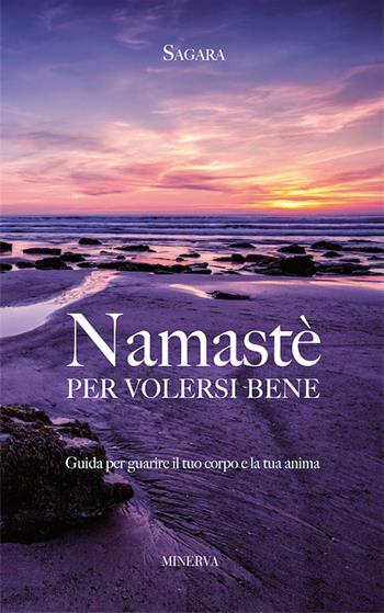 Namastè per volersi bene. Guida per guarire il tuo corpo e la tua anima - Sagara - Libro Minerva Edizioni (Bologna) 2016, I misteri di Minerva | Libraccio.it