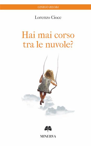 Hai mai corso tra le nuvole? - Lorenzo Cioce - Libro Minerva Edizioni (Bologna) 2016, Ginkgo Biloba | Libraccio.it