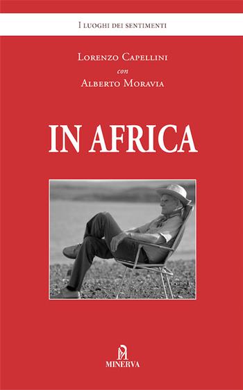 In Africa - Lorenzo Capellini, Alberto Moravia - Libro Minerva Edizioni (Bologna) 2016, I luoghi dei sentimenti | Libraccio.it