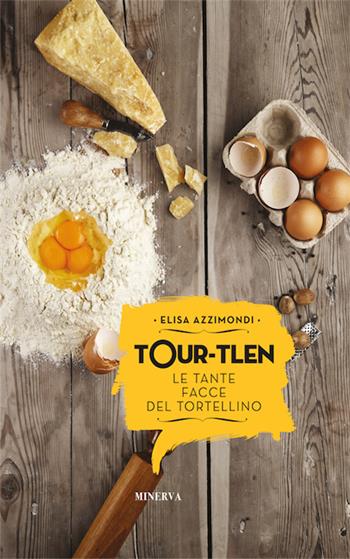 Tour-tlen. Le tante facce del tortellino - Elisa Azzimondi - Libro Minerva Edizioni (Bologna) 2016, Ritratti | Libraccio.it