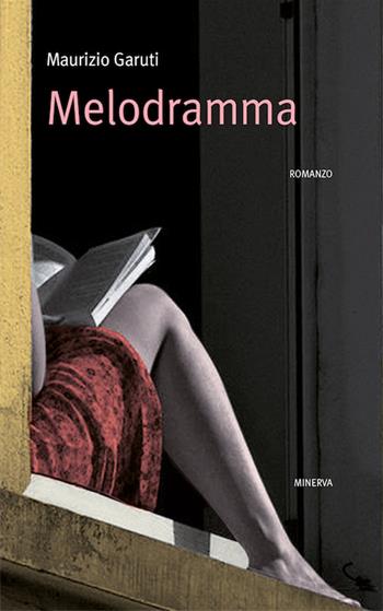 Melodramma - Maurizio Garuti - Libro Minerva Edizioni (Bologna) 2016, Narrativa Minerva | Libraccio.it