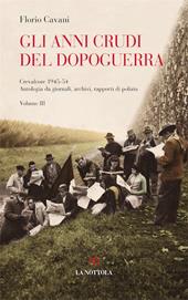 Gli anni crudi del dopoguerra. Crevalcore 1945-'54. Antologia da giornali, archivi, rapporti di polizia. Vol. 3