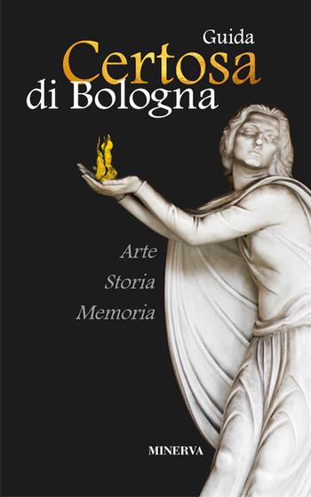 Certosa di Bologna. Guida. Nuova ediz. - Roberto Martorelli - Libro Minerva Edizioni (Bologna) 2016, Le guide del turista-viaggiatore | Libraccio.it