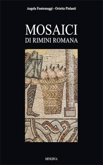 Mosaici di Rimini romana. Ediz. illustrata - Angela Fontemaggi, Orietta Piolanti - Libro Minerva Edizioni (Bologna) 2016 | Libraccio.it