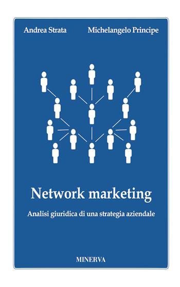 Network marketing. Analisi giuridica di una strategia aziendale - Andrea Strata, Michelangelo Principe - Libro Minerva Edizioni (Bologna) 2016, Eurispes | Libraccio.it