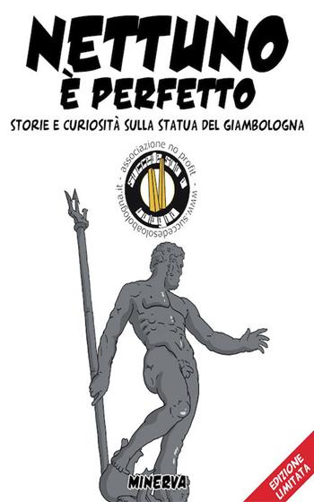 Nettuno è perfetto. Storia e curiosità sulla statua del Giambologna  - Libro Minerva Edizioni (Bologna) 2017 | Libraccio.it