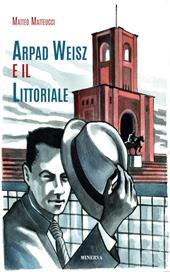 Arpad Weisz e il Littoriale. Ediz. a colori