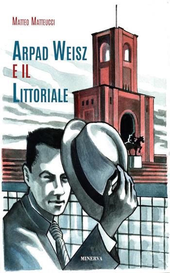 Arpad Weisz e il Littoriale. Ediz. a colori - Matteo Matteucci - Libro Minerva Edizioni (Bologna) 2017, La libreria dei miei ragazzi | Libraccio.it