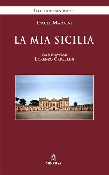 La mia Sicilia. Nuova ediz. - Dacia Maraini, Lorenzo Capellini - Libro Minerva Edizioni (Bologna) 2017, I luoghi dei sentimenti | Libraccio.it