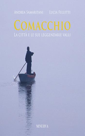 Comacchio. Ediz. illustrata - Andrea Samaritani, Lucia Felletti - Libro Minerva Edizioni (Bologna) 2017 | Libraccio.it