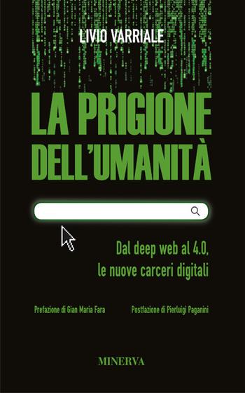 La prigione dell'umanità. Dal deep web al 4.0, le nuove carceri digitali. Nuova ediz. - Livio Varriale - Libro Minerva Edizioni (Bologna) 2017, Eurispes | Libraccio.it