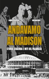 Andavamo al Madison. Storia, leggenda e miti del Paladozza