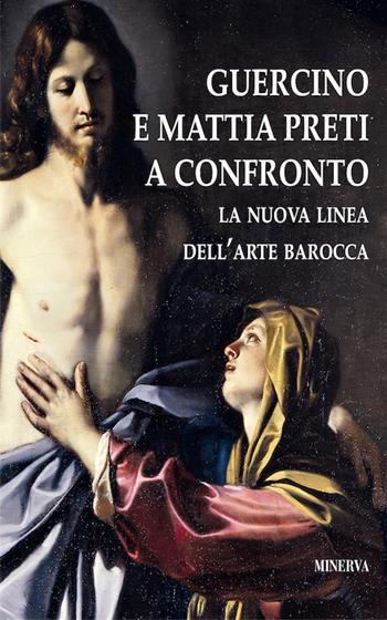 Guercino e Mattia Preti a confronto. La nuova linea dell'arte barocca. Catalogo della mostra (Taverna, 12 agosto-18 novembre 2017). Ediz. a colori  - Libro Minerva Edizioni (Bologna) 2017 | Libraccio.it