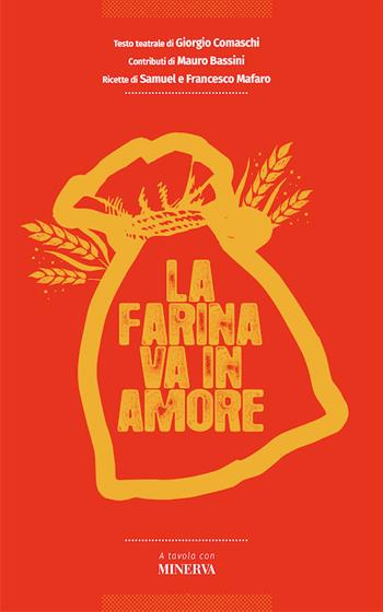 La farina va in amore - Giorgio Comaschi, Mauro Bassini, Samuel Mafaro - Libro Minerva Edizioni (Bologna) 2017, A tavola con Minerva | Libraccio.it