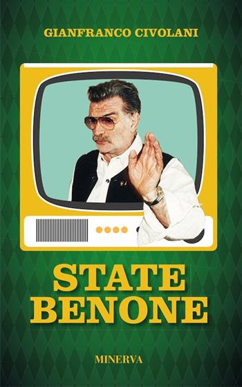 State benone. Personaggioni e personaggini dei miei primi ottant'anni. Nuova ediz. - Gianfranco Civolani - Libro Minerva Edizioni (Bologna) 2017 | Libraccio.it