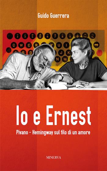 Io e Ernest. Pivano-Hemingway sul filo di un amore. Nuova ediz. - Guido Guidi Guerrera - Libro Minerva Edizioni (Bologna) 2017, Ritratti | Libraccio.it