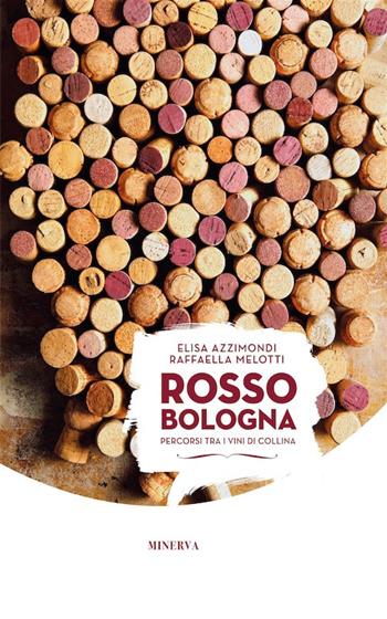 Rosso Bologna. Percorsi tra i vini di collina. Ediz. italiana e inglese  - Libro Minerva Edizioni (Bologna) 2017, Ritratti di gusto | Libraccio.it