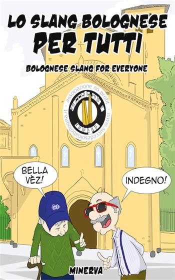 Lo slang bolognese per tutti-Bolognese slang for everyone  - Libro Minerva Edizioni (Bologna) 2017 | Libraccio.it