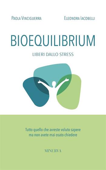 Bioequilibrium. Liberi dallo stress - Paola Vinciguerra, Eleonora Iacobelli - Libro Minerva Edizioni (Bologna) 2018, Cambia... mente | Libraccio.it