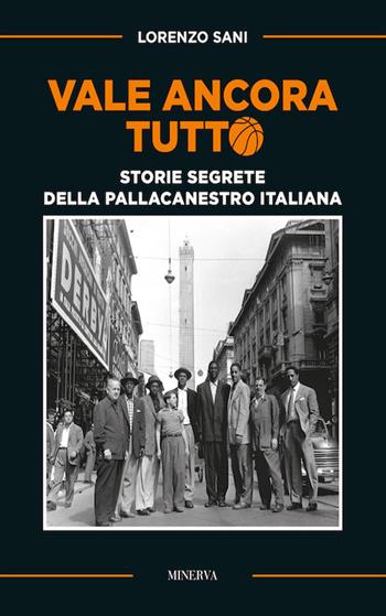 Vale ancora tutto. Storie segrete della pallacanestro italiana. Nuova ediz. - Lorenzo Sani - Libro Minerva Edizioni (Bologna) 2017, Sul filo di lana | Libraccio.it