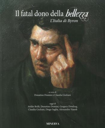Il fatal dono della bellezza. L'Italia di Byron  - Libro Minerva Edizioni (Bologna) 2017 | Libraccio.it