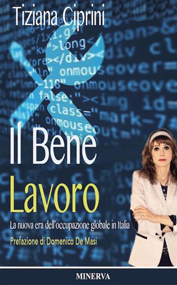 Il bene lavoro. La nuova era dell'occupazione globale in Italia. Nuova ediz. - Tiziana Ciprini - Libro Minerva Edizioni (Bologna) 2017, Clessidra | Libraccio.it